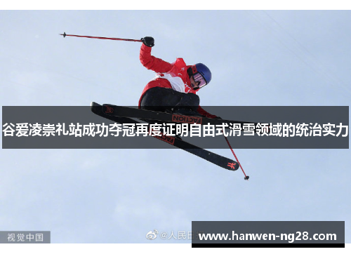 谷爱凌崇礼站成功夺冠再度证明自由式滑雪领域的统治实力