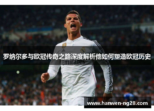 罗纳尔多与欧冠传奇之路深度解析他如何塑造欧冠历史