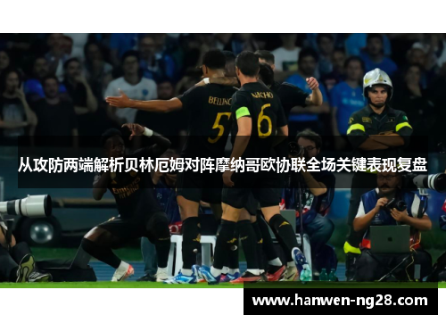 从攻防两端解析贝林厄姆对阵摩纳哥欧协联全场关键表现复盘